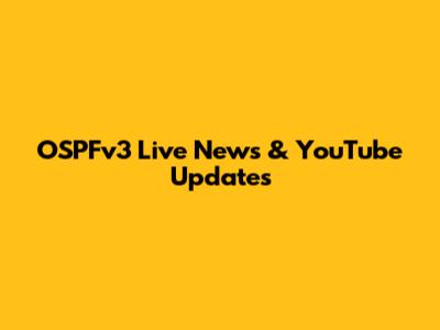 OSPFv3 Live News & YouTube Updates
