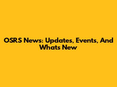 OSRS News: Updates, Events, And What's New