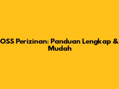 OSS Perizinan: Panduan Lengkap & Mudah