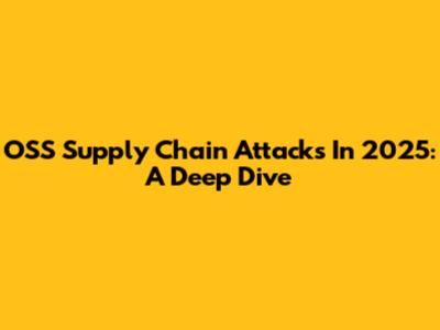 OSS Supply Chain Attacks In 2025: A Deep Dive