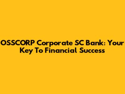 OSSCORP Corporate SC Bank: Your Key To Financial Success