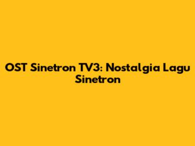 OST Sinetron TV3: Nostalgia Lagu Sinetron
