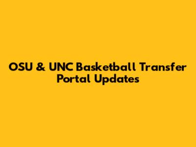 OSU & UNC Basketball Transfer Portal Updates