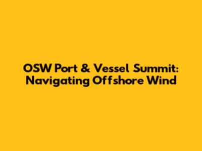 OSW Port & Vessel Summit: Navigating Offshore Wind