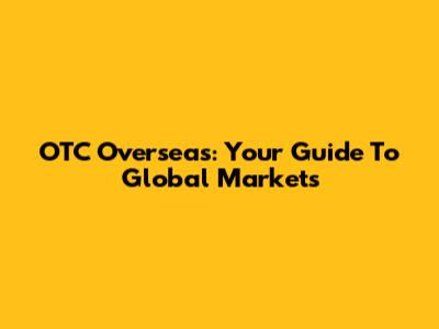OTC Overseas: Your Guide To Global Markets