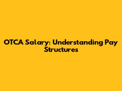 OTCA Salary: Understanding Pay Structures