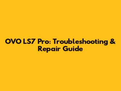 OVO LS7 Pro: Troubleshooting & Repair Guide