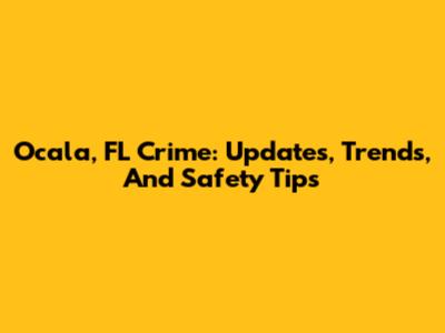 Ocala, FL Crime: Updates, Trends, And Safety Tips