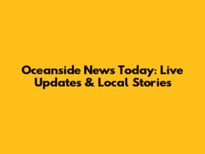 Oceanside News Today: Live Updates & Local Stories
