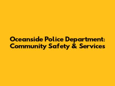 Oceanside Police Department: Community Safety & Services