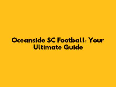 Oceanside SC Football: Your Ultimate Guide
