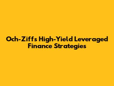 Och-Ziff's High-Yield Leveraged Finance Strategies