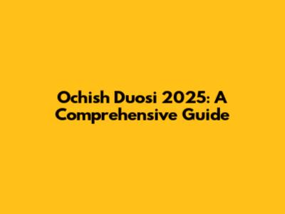 Ochish Duosi 2025: A Comprehensive Guide