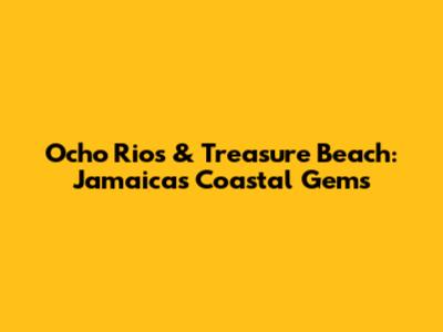 Ocho Rios & Treasure Beach: Jamaica's Coastal Gems
