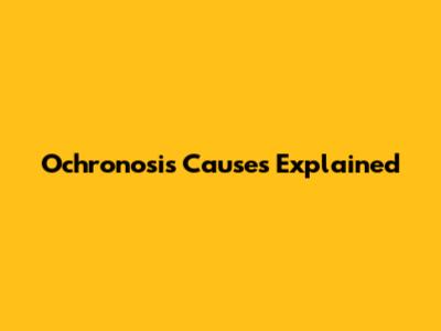 Ochronosis Causes Explained