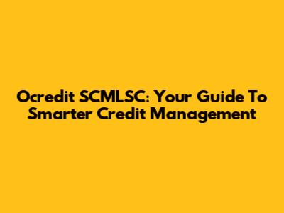 Ocredit SCMLSC: Your Guide To Smarter Credit Management