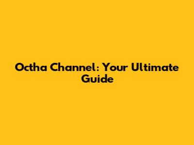 Octha Channel: Your Ultimate Guide