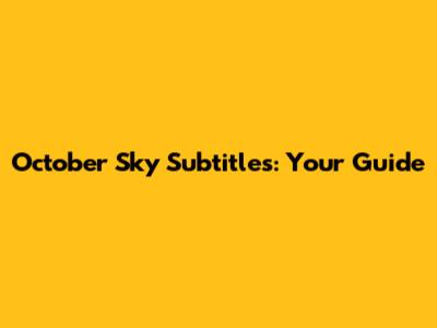October Sky Subtitles: Your Guide