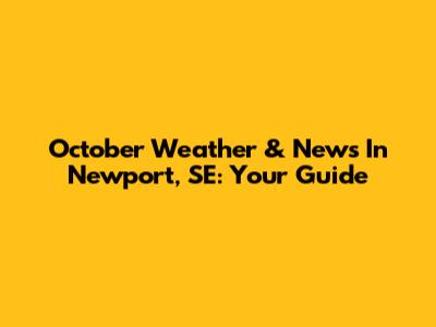 October Weather & News In Newport, SE: Your Guide
