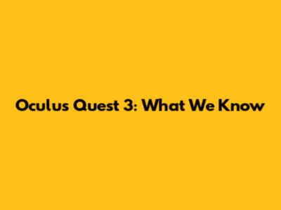Oculus Quest 3: What We Know