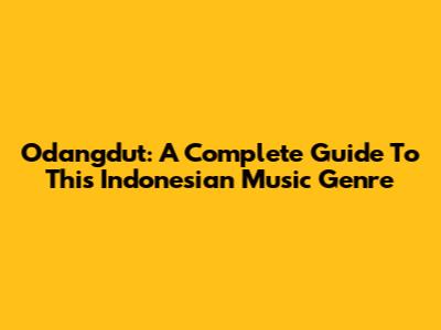 Odangdut: A Complete Guide To This Indonesian Music Genre
