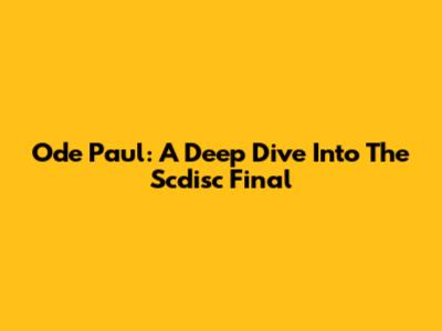 Ode Paul: A Deep Dive Into The Scdisc Final