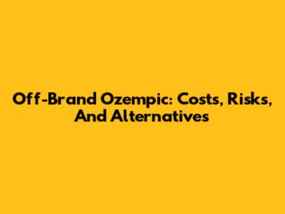 Off-Brand Ozempic: Costs, Risks, And Alternatives