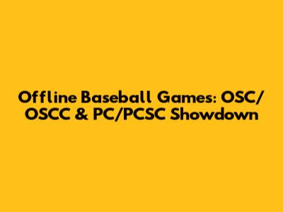 Offline Baseball Games: OSC/OSCC & PC/PCSC Showdown