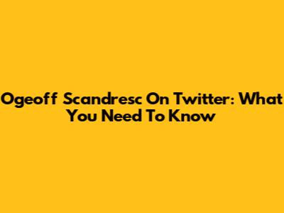 Ogeoff Scandresc On Twitter: What You Need To Know