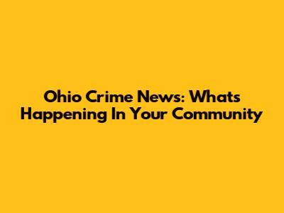 Ohio Crime News: What's Happening In Your Community