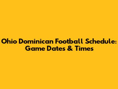Ohio Dominican Football Schedule: Game Dates & Times