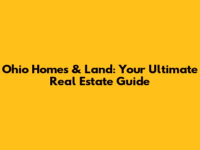 Ohio Homes & Land: Your Ultimate Real Estate Guide