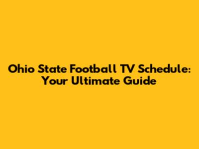 Ohio State Football TV Schedule: Your Ultimate Guide