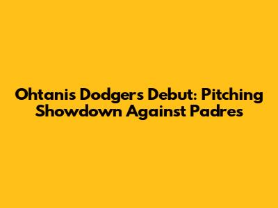 Ohtani's Dodgers Debut: Pitching Showdown Against Padres