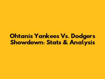 Ohtani's Yankees Vs. Dodgers Showdown: Stats & Analysis