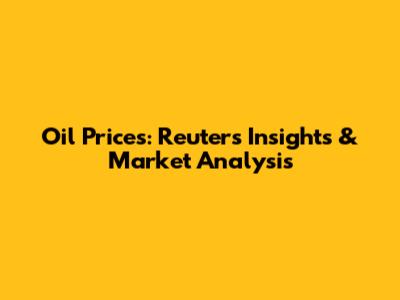 Oil Prices: Reuters' Insights & Market Analysis