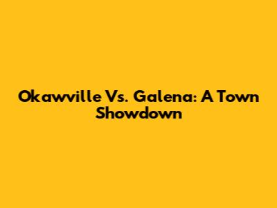 Okawville Vs. Galena: A Town Showdown