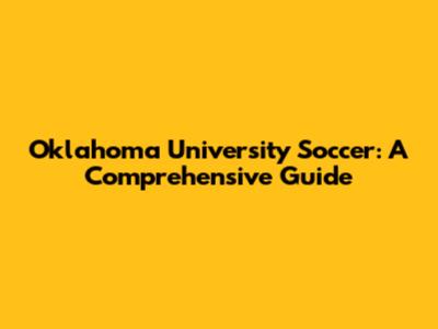 Oklahoma University Soccer: A Comprehensive Guide