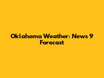 Oklahoma Weather: News 9 Forecast