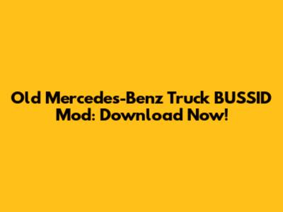 Old Mercedes-Benz Truck BUSSID Mod: Download Now!