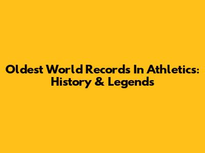 Oldest World Records In Athletics: History & Legends