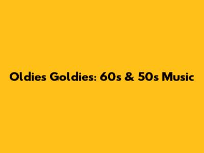 Oldies Goldies: 60s & 50s Music