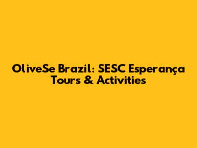 OliveSe Brazil: SESC Esperança Tours & Activities