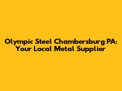 Olympic Steel Chambersburg PA: Your Local Metal Supplier