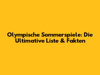 Olympische Sommerspiele: Die Ultimative Liste & Fakten