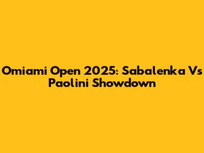 Omiami Open 2025: Sabalenka Vs Paolini Showdown