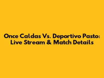Once Caldas Vs. Deportivo Pasto: Live Stream & Match Details