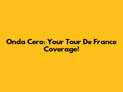 Onda Cero: Your Tour De France Coverage!