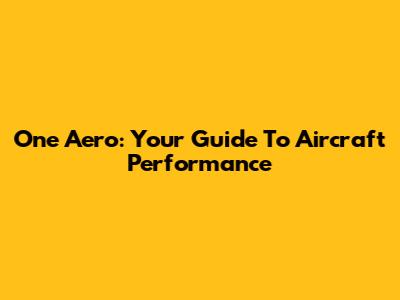 One Aero: Your Guide To Aircraft Performance