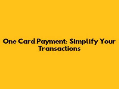One Card Payment: Simplify Your Transactions